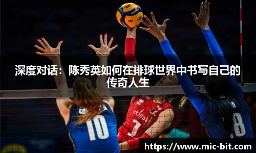深度对话：陈秀英如何在排球世界中书写自己的传奇人生