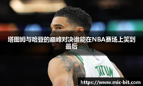 塔图姆与哈登的巅峰对决谁能在NBA赛场上笑到最后